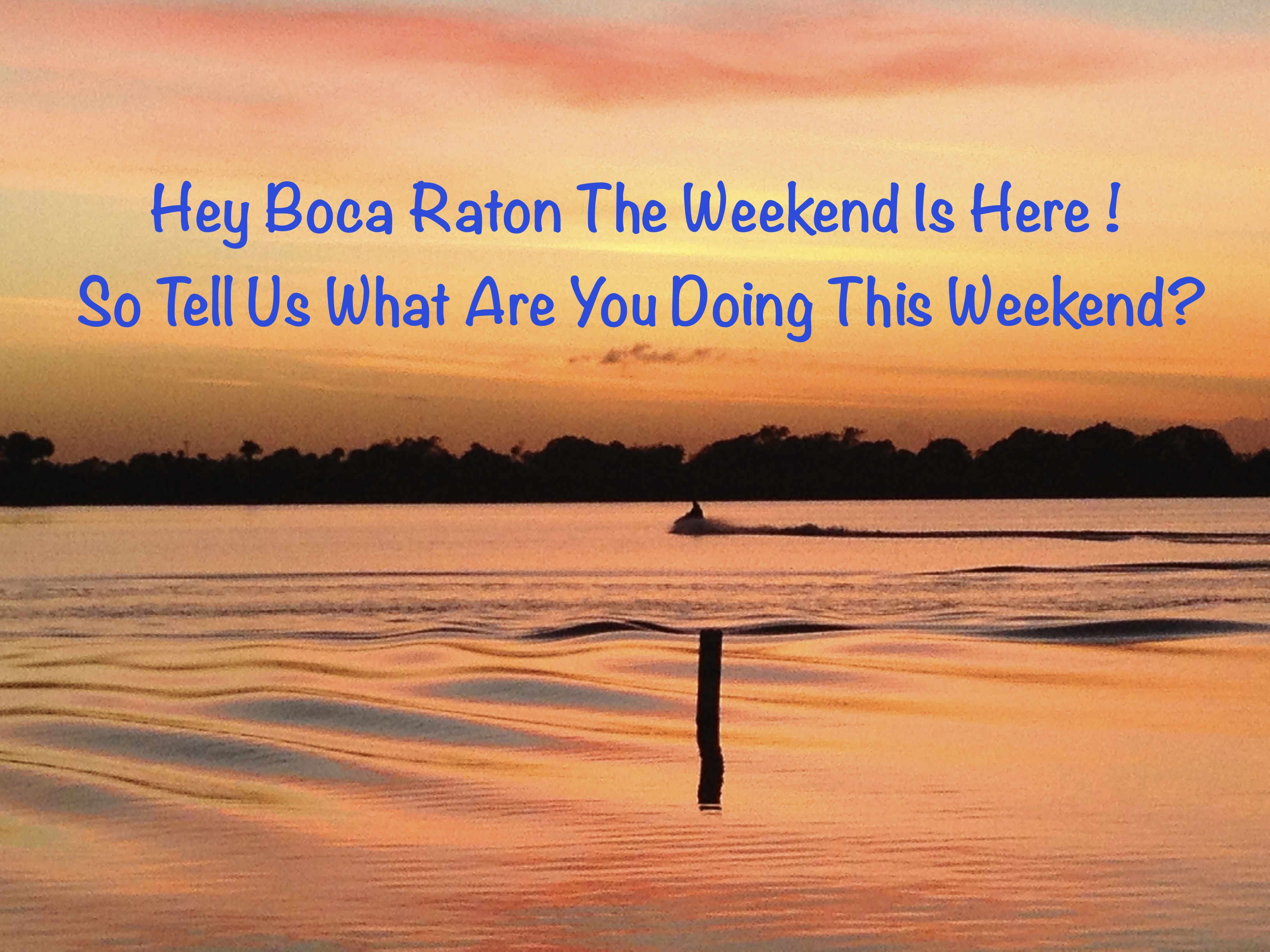 Hey Boca Raton The Weekend Is Here! So Tell Us What Are You Doing This Weekend? Photo ...3264 x 2448